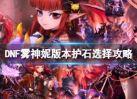 《DNF》雾神妮版本护石选择攻略在哪看? 雾神妮版本护石选择攻略汇总