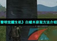 《黎明觉醒生机》白蜡木获取方法介绍