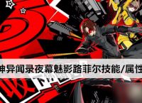 女神异闻录夜幕魅影路菲尔技能 属性介绍