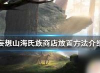 妄想山海怎么摆放氏族商店 《妄想山海》氏族商店怎么布置