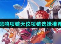 《DNF手游》悲鸣项链和天仪项链选择推荐