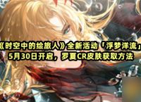 《时空中的绘旅人》全新活动 浮梦洋流 5月30日开启 罗夏CR皮肤获取方法